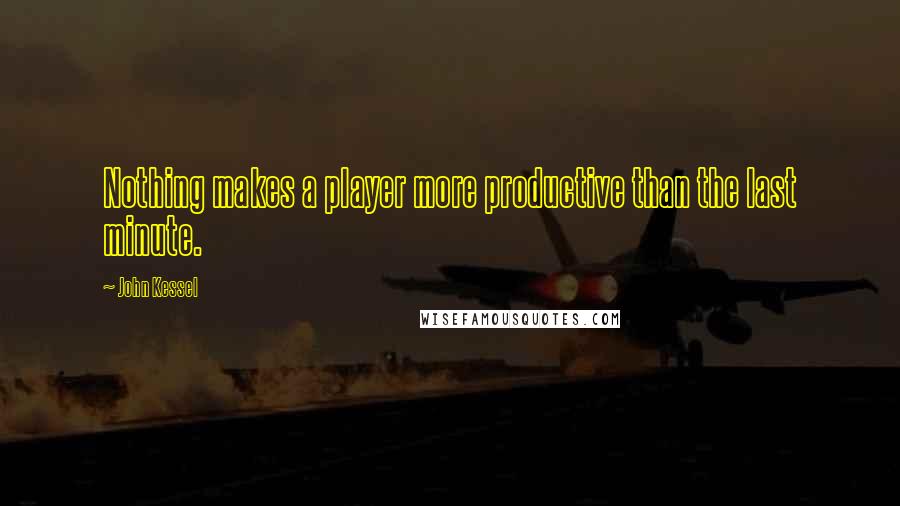 John Kessel Quotes: Nothing makes a player more productive than the last minute.