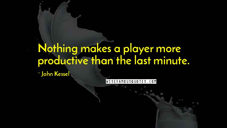 John Kessel Quotes: Nothing makes a player more productive than the last minute.