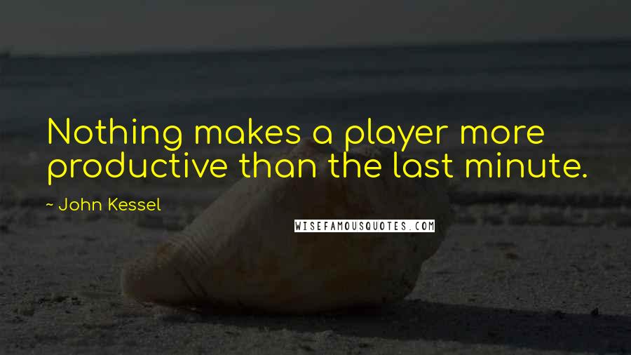 John Kessel Quotes: Nothing makes a player more productive than the last minute.