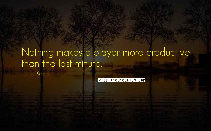 John Kessel Quotes: Nothing makes a player more productive than the last minute.