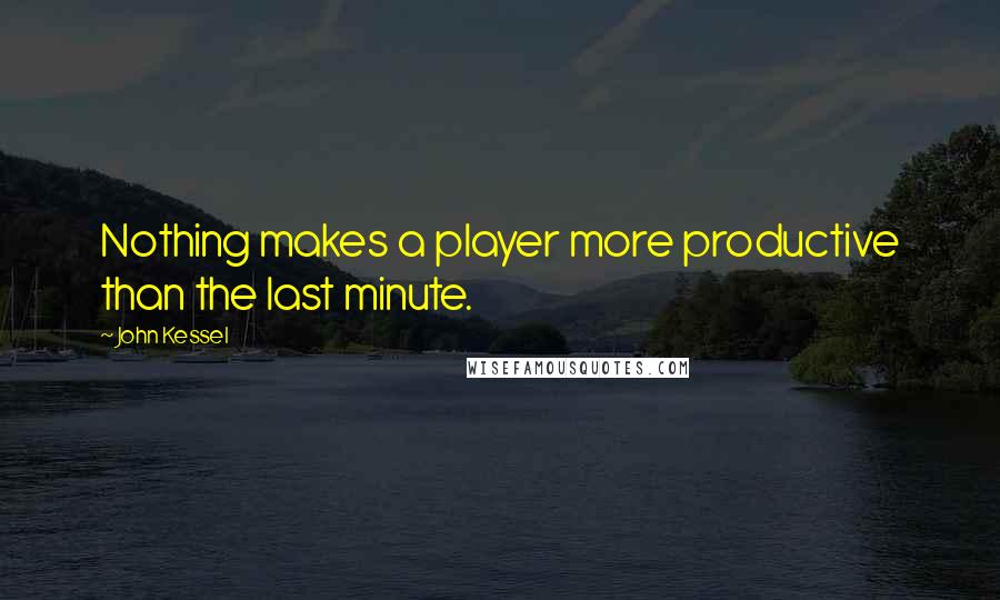 John Kessel Quotes: Nothing makes a player more productive than the last minute.