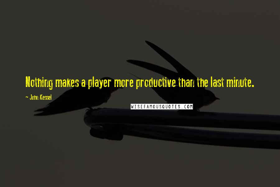 John Kessel Quotes: Nothing makes a player more productive than the last minute.