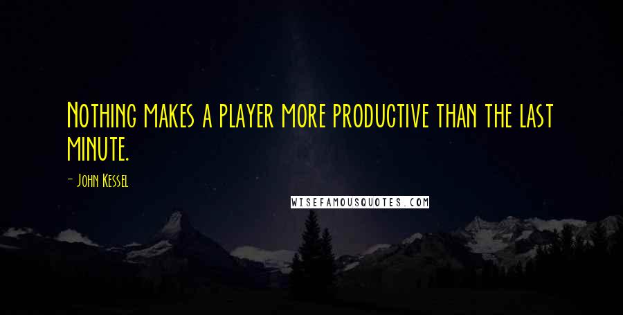 John Kessel Quotes: Nothing makes a player more productive than the last minute.