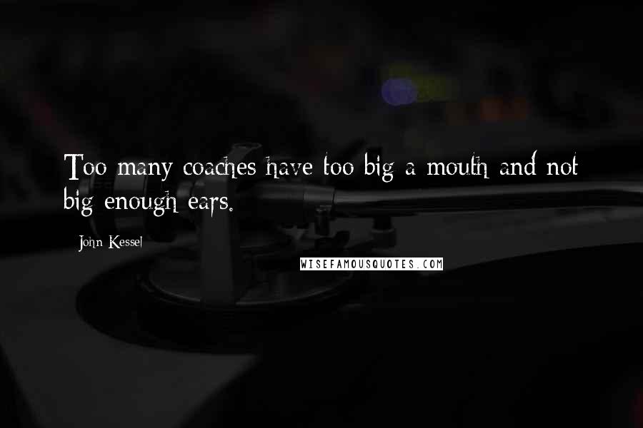 John Kessel Quotes: Too many coaches have too big a mouth and not big enough ears.