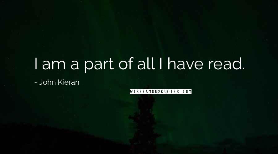 John Kieran Quotes: I am a part of all I have read.