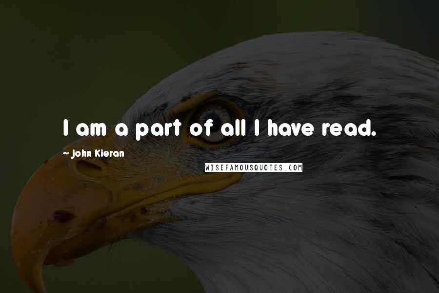 John Kieran Quotes: I am a part of all I have read.