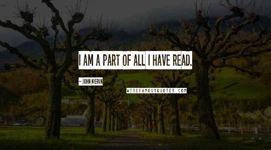 John Kieran Quotes: I am a part of all I have read.