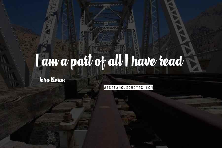 John Kieran Quotes: I am a part of all I have read.