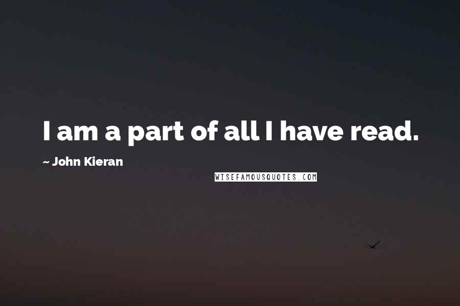 John Kieran Quotes: I am a part of all I have read.