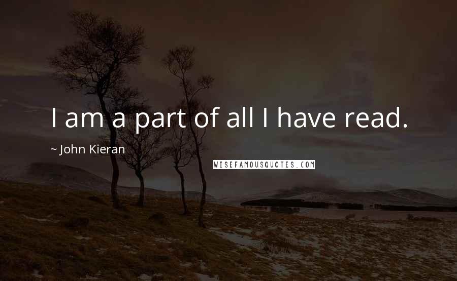 John Kieran Quotes: I am a part of all I have read.