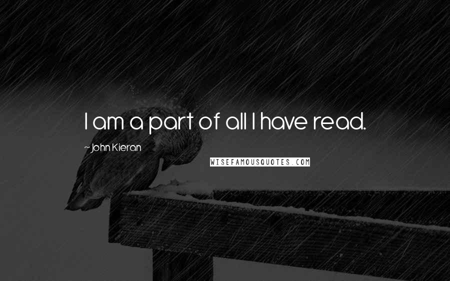 John Kieran Quotes: I am a part of all I have read.