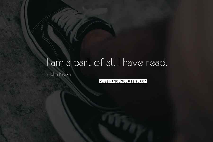 John Kieran Quotes: I am a part of all I have read.