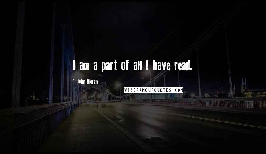 John Kieran Quotes: I am a part of all I have read.