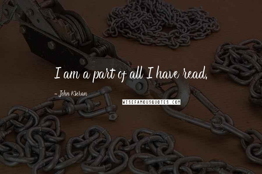 John Kieran Quotes: I am a part of all I have read.
