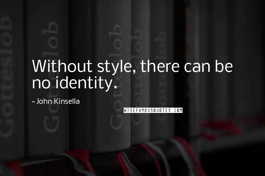 John Kinsella Quotes: Without style, there can be no identity.