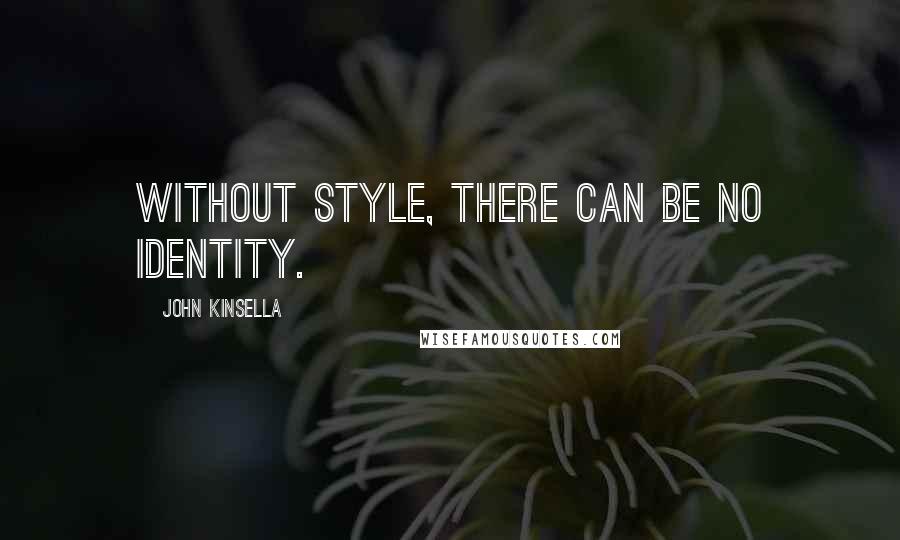 John Kinsella Quotes: Without style, there can be no identity.