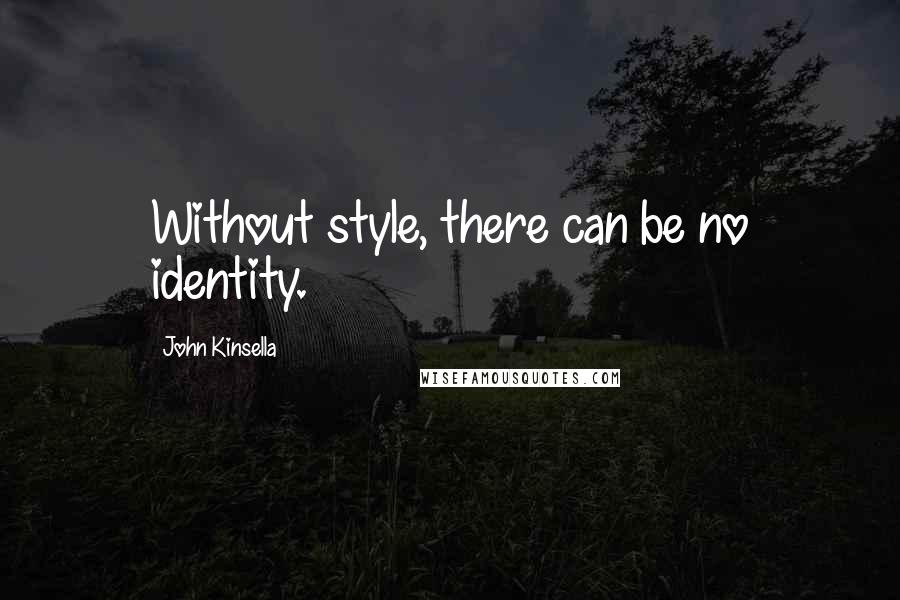 John Kinsella Quotes: Without style, there can be no identity.