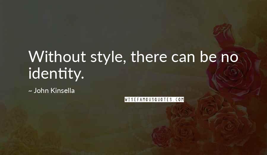 John Kinsella Quotes: Without style, there can be no identity.