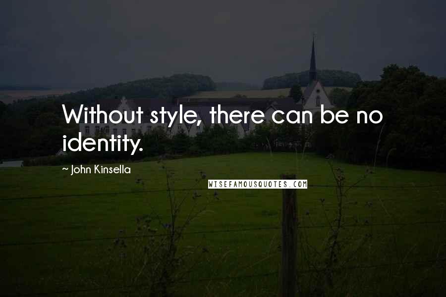 John Kinsella Quotes: Without style, there can be no identity.