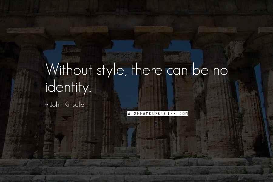 John Kinsella Quotes: Without style, there can be no identity.