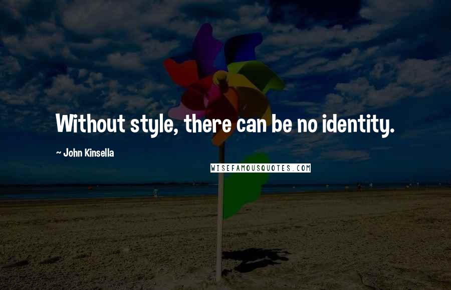 John Kinsella Quotes: Without style, there can be no identity.