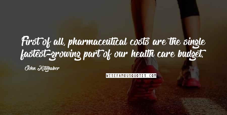 John Kitzhaber Quotes: First of all, pharmaceutical costs are the single fastest-growing part of our health care budget.