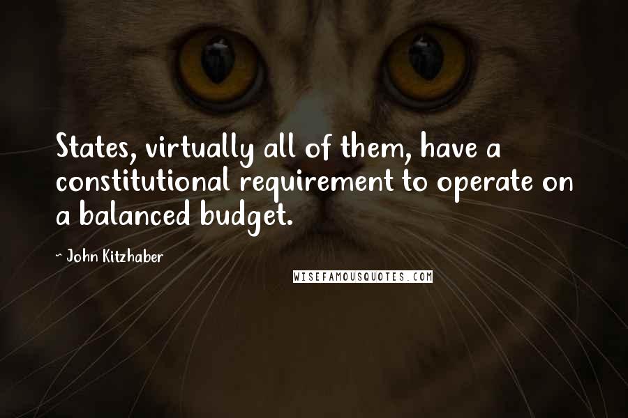 John Kitzhaber Quotes: States, virtually all of them, have a constitutional requirement to operate on a balanced budget.