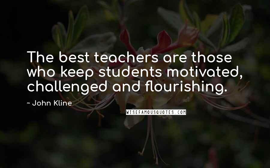 John Kline Quotes: The best teachers are those who keep students motivated, challenged and flourishing.