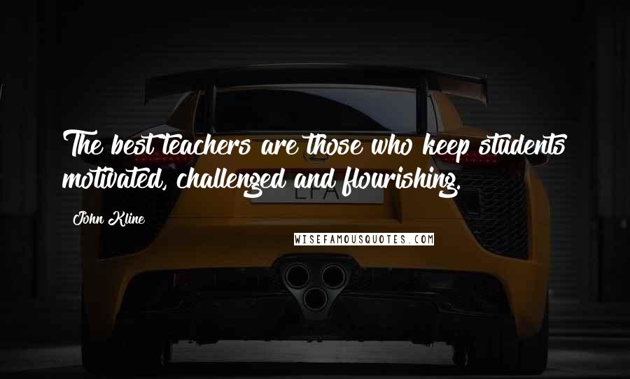 John Kline Quotes: The best teachers are those who keep students motivated, challenged and flourishing.