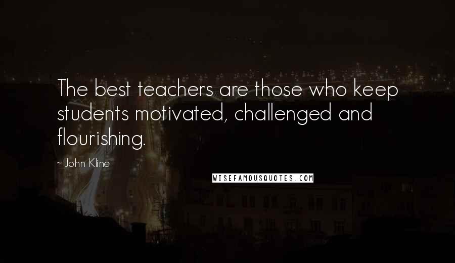 John Kline Quotes: The best teachers are those who keep students motivated, challenged and flourishing.