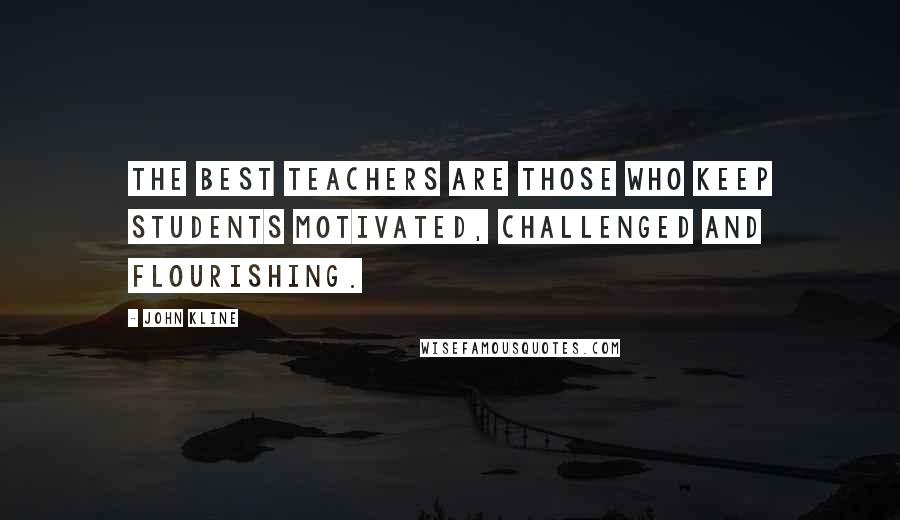 John Kline Quotes: The best teachers are those who keep students motivated, challenged and flourishing.