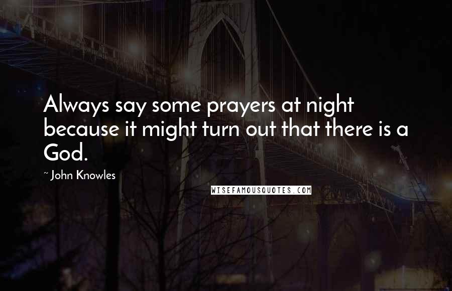 John Knowles Quotes: Always say some prayers at night because it might turn out that there is a God.