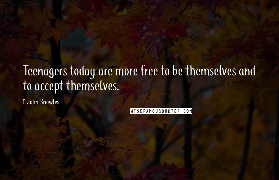 John Knowles Quotes: Teenagers today are more free to be themselves and to accept themselves.