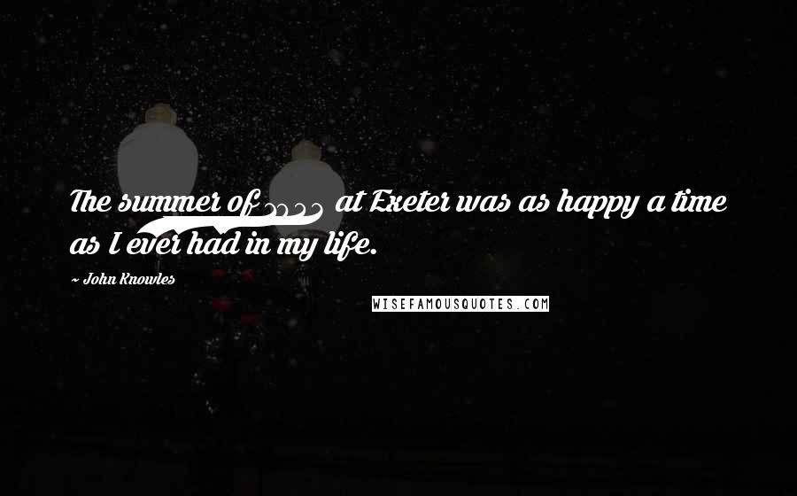 John Knowles Quotes: The summer of 1943 at Exeter was as happy a time as I ever had in my life.