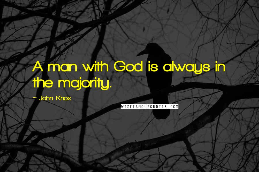 John Knox Quotes: A man with God is always in the majority.