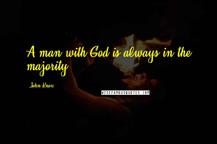 John Knox Quotes: A man with God is always in the majority.