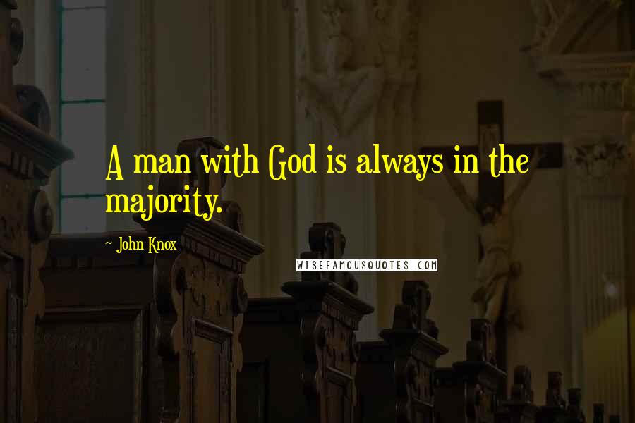 John Knox Quotes: A man with God is always in the majority.