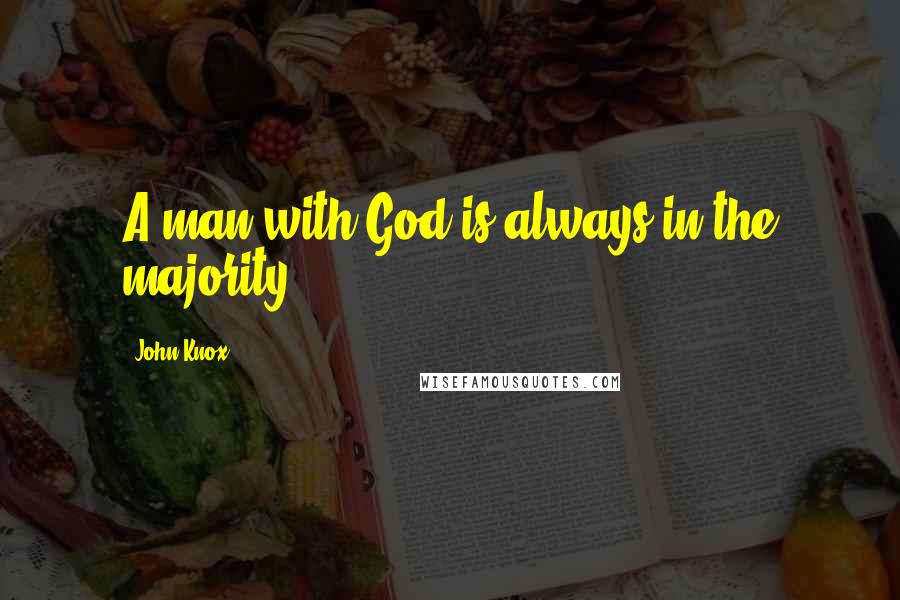 John Knox Quotes: A man with God is always in the majority.