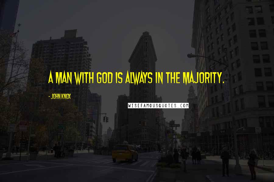 John Knox Quotes: A man with God is always in the majority.