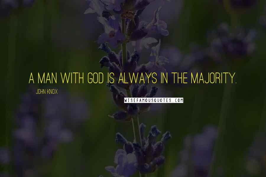 John Knox Quotes: A man with God is always in the majority.