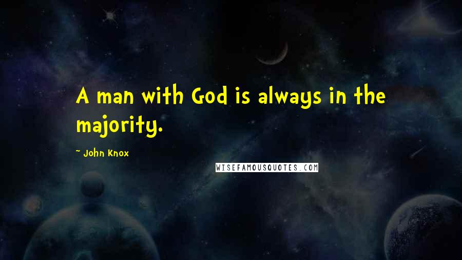 John Knox Quotes: A man with God is always in the majority.