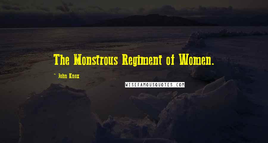 John Knox Quotes: The Monstrous Regiment of Women.