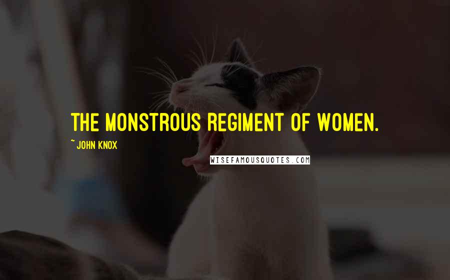 John Knox Quotes: The Monstrous Regiment of Women.