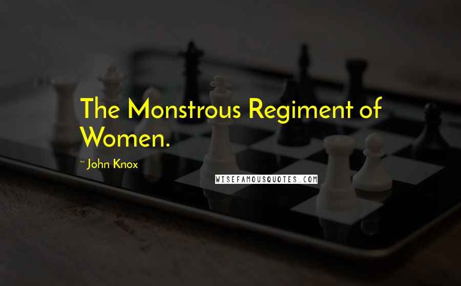 John Knox Quotes: The Monstrous Regiment of Women.