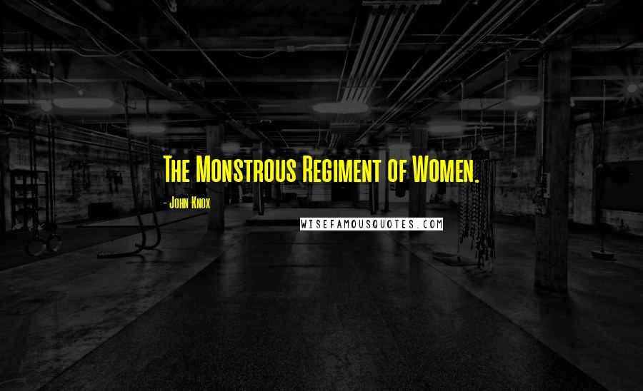 John Knox Quotes: The Monstrous Regiment of Women.