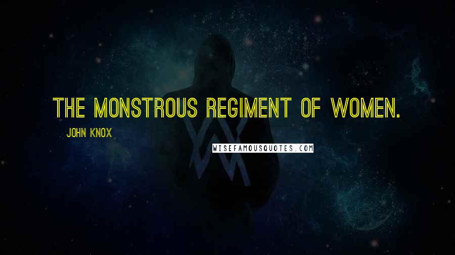 John Knox Quotes: The Monstrous Regiment of Women.