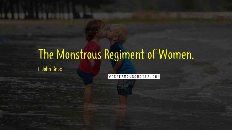 John Knox Quotes: The Monstrous Regiment of Women.
