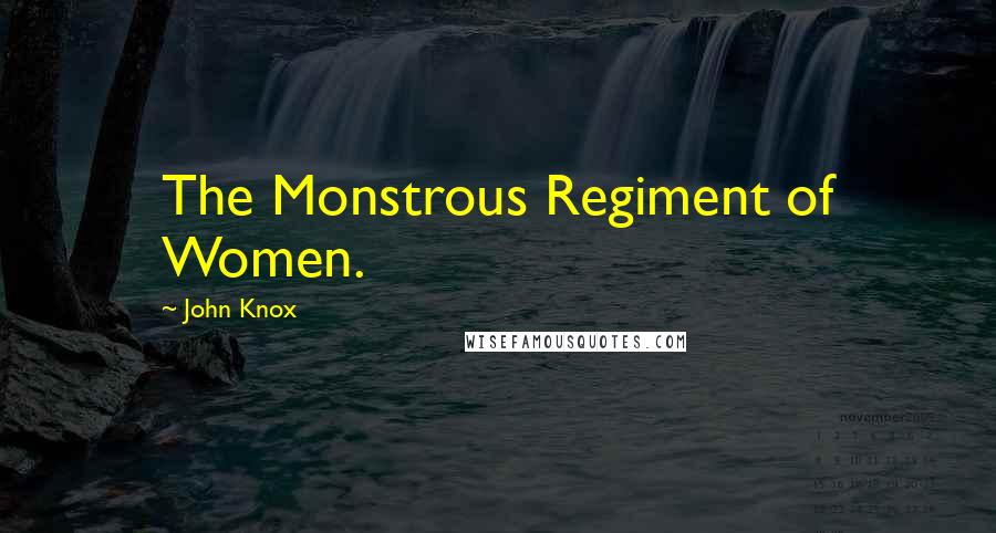 John Knox Quotes: The Monstrous Regiment of Women.