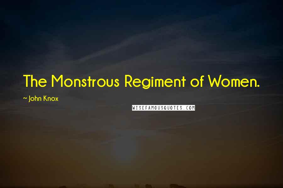 John Knox Quotes: The Monstrous Regiment of Women.