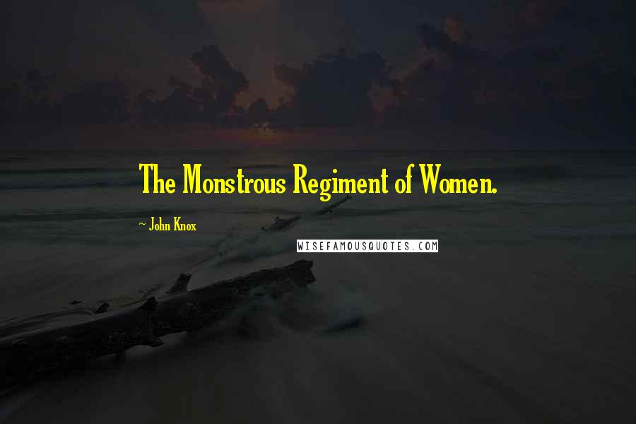 John Knox Quotes: The Monstrous Regiment of Women.